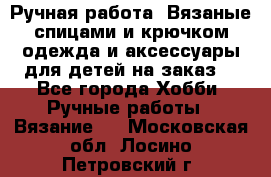 Ручная работа. Вязаные спицами и крючком одежда и аксессуары для детей на заказ. - Все города Хобби. Ручные работы » Вязание   . Московская обл.,Лосино-Петровский г.